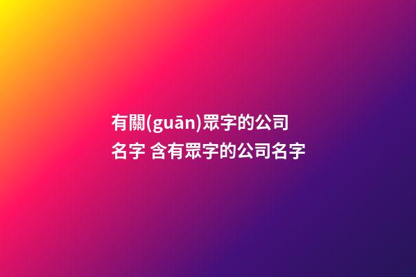 有關(guān)眾字的公司名字 含有眾字的公司名字-第1張-公司起名-玄機(jī)派